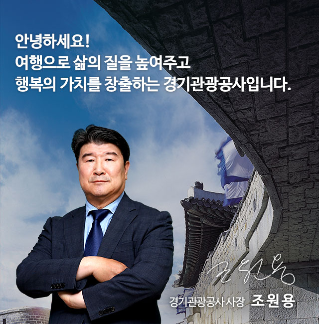 안녕하세요 여행으로 삶의 질을 높여주고 행복의 가치를 창출하는 경기관광공사입니다. 경기관광공사 사장 조원용