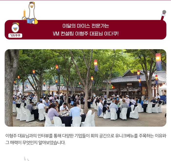 이달의 마이스 전문가 인터뷰-VM 컨설팅 이형주 대표님 이다쿠!  - 이형주 대표님과의 인터뷰를 통해 다양한 기업들이 회의 공간으로 유니크 베뉴를 주목하는 이유와 그 매력이 무엇인지 알아보았습니다.